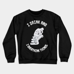 I Drink and I Overthink Things. Crewneck Sweatshirt